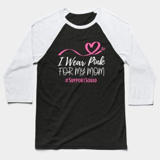 I Wear Pink For My Mom Heart Shaped Pink Ribbon Breast Cancer Support Baseball T-Shirt
